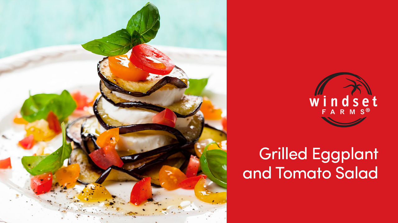 Windset Farms® Grilled Eggplant & Tomato Salad Health Choices First